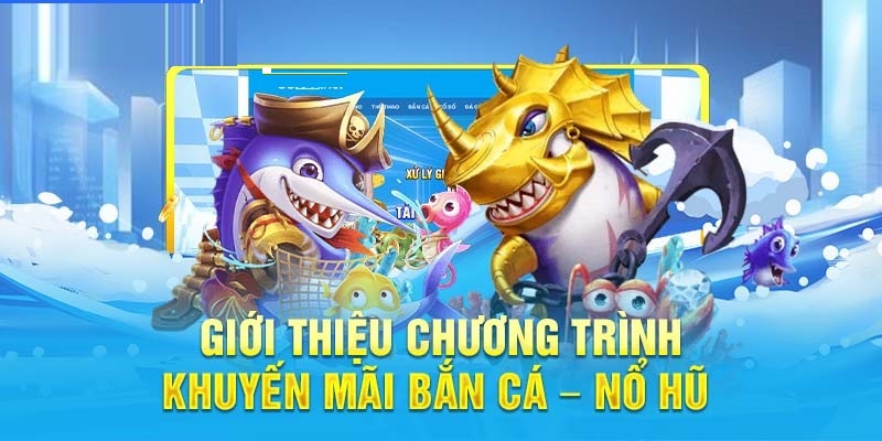 Giới thiệu khuyến mãi bắn cá - nổ hũ